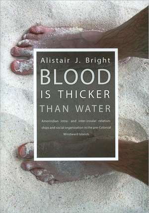 Blood Is Thicker Than Water: Amerindian Intra- And Inter-Insular Relationships and Social Organization in the Pre-Colonial Windward Islands de Alistair J. Bright