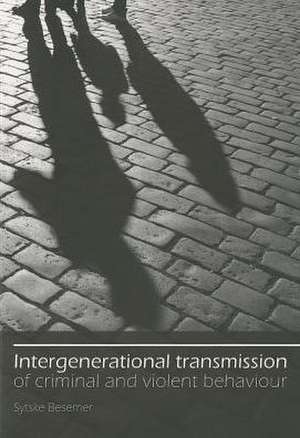 Intergenerational Transmission of Criminal and Violent Behaviour de Sytske Besemer