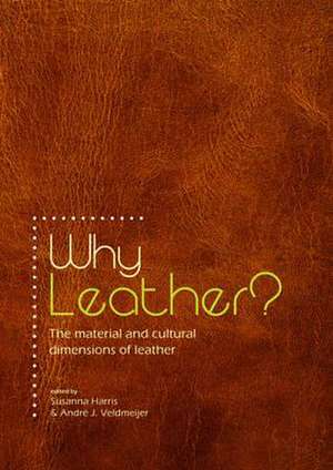 Why Leather?: The Material and Cultural Dimensions of Leather de Susanna Harris