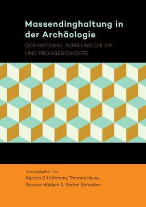 Massendinghaltung in Der Archaologie: Der Material Turn Und Die Ur- Und Fruhgeschichte de Kerstin P. Hofmann