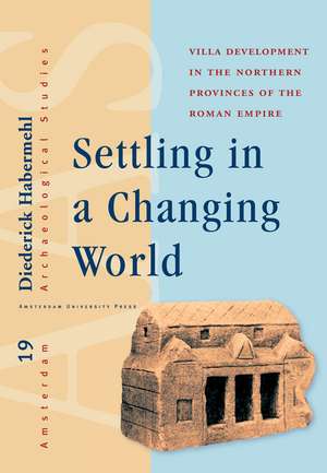 Settling in a Changing World – Villa Development in the Northern Provinces of the Roman Empire de Diederick Habermehl