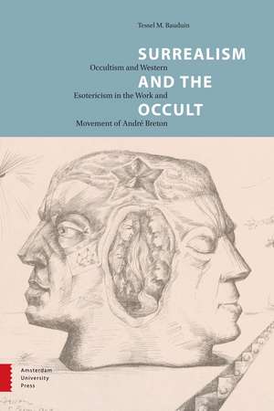 Surrealism and the Occult: Occultism and Western Esotericism in the Work and Movement of André Breton de Tessel M. Bauduin