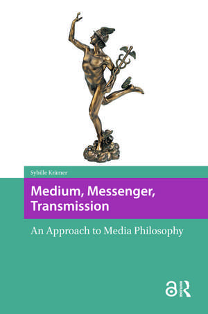 Medium, Messenger, Transmission: An Approach to Media Philosophy de Sybille Krämer