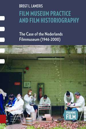 Film Museum Practice and Film Historiography – The Case of the Nederlands Filmmuseum (1946–2000) de Bregt Lameris