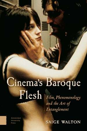 Cinema's Baroque Flesh: Film, Phenomenology and the Art of Entanglement de Saige Walton