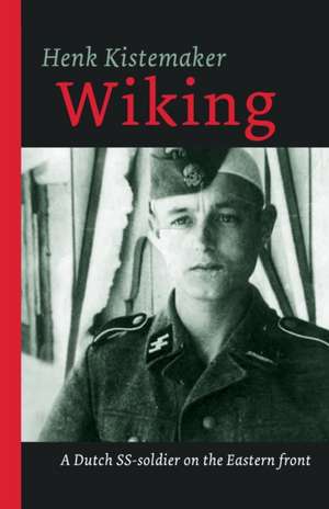 Wiking: A Dutch SS-er on the Eastern front de Henk Kistemaker