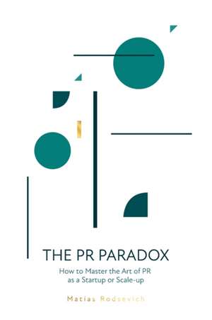 The PR Paradox: How to Master the Art of PR as a Startup or Scale-up de Matias Rodsevich