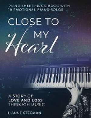 Close to my Heart. Piano Sheet Music Book with 10 Emotional Piano Solos de Lianne Steeman