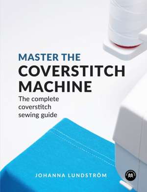 Master the Coverstitch Machine de Johanna Lundström