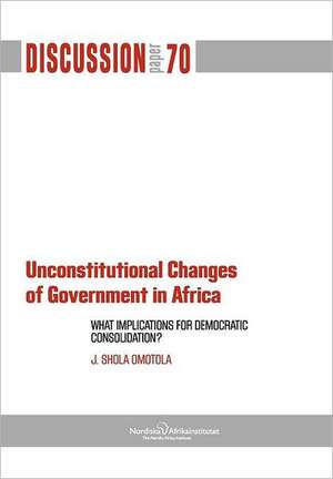 Unconstitutional Changes of Government in Africa: What Implications for Democratic Consolidation? de J. Shola Omotola