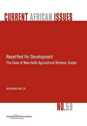 Resettled for Development. the Case of New Halfa Agricultural Scheme, Sudan de Marianna Wallin