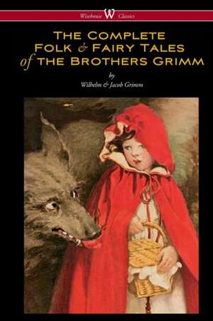 The Complete Folk & Fairy Tales of the Brothers Grimm (Wisehouse Classics - The Complete and Authoritative Edition) de Jacob Grimm