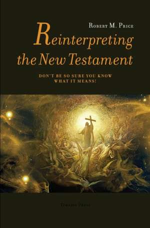 Reinterpreting the New Testament de Robert McNair Price