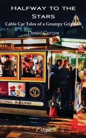 Halfway to the Stars - Cable Car Tales of a Grumpy Gripman de Daniel Curzon