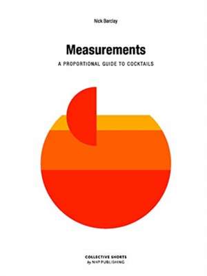 Measurements: A Proportional Cocktail Guide de Nick Barclay