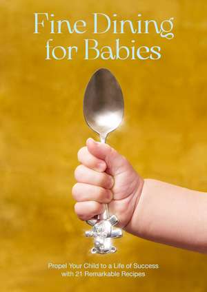 Fine Dining For Babies: Propel your Child to a Life of Success with 21 Remarkable Recipes de Adam Crockett