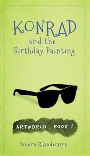 Konrad and the Birthday Painting de Sandra R Andersson