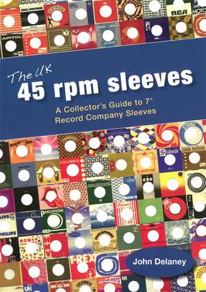 The UK 45 rpm sleeves: A Collector's Guide To 7' Record Company Sleeves de John Delaney