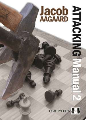 Attacking Manual: Technique and Praxis de Jacob Aagaard