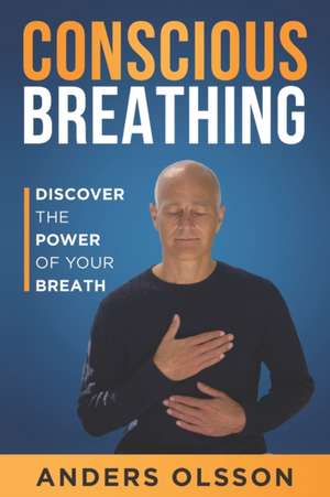 Conscious Breathing: Discover The Power of Your Breath de Anders Olsson