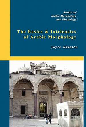 The Basics & Intricacies of Arabic Morphology de Joyce Akesson