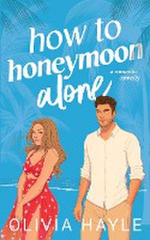 How to Honeymoon Alone de Olivia Hayle