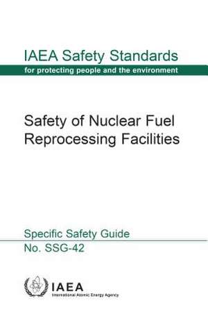 Safety of Nuclear Fuel Reprocessing Facilities de International Atomic Energy Agency