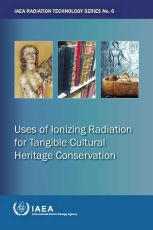 Uses of Ionizing Radiation for Tangible Cultural Heritage Conservation de International Atomic Energy Agency