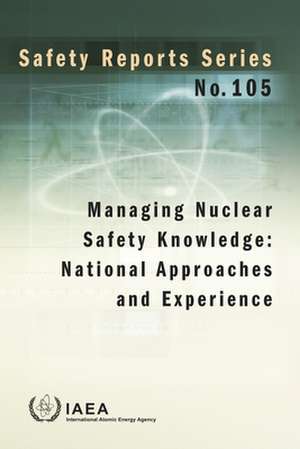 Managing Nuclear Safety Knowledge: National Approaches and Experience de International Atomic Energy Agency