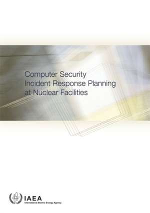 Computer Security Incident Response Planning at Nuclear Facilities de International Atomic Energy Agency