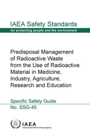 Predisposal Management of Radioactive Waste from the Use of Radioactive Material in Medicine, Industry, Agriculture, Research and Education de International Atomic Energy Agency