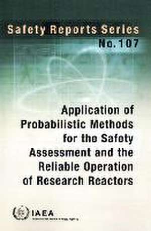 Application of Probabilistic Methods for the Safety Assessment and the Reliable Operation of Research Reactors de International Atomic Energy Agency