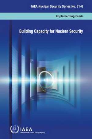 Building Capacity for Nuclear Security de International Atomic Energy Agency