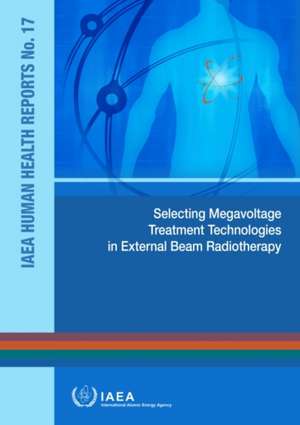 Selecting Megavoltage Treatment Technologies in External Beam Radiotherapy de International Atomic Energy Agency