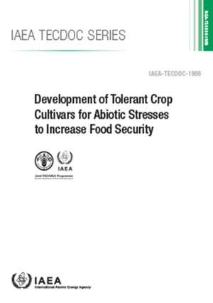 Development of Tolerant Crop Cultivars for Abiotic Stresses to Increase Food Security de International Atomic Energy Agency