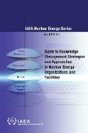 Guide to Knowledge Management Strategies and Approaches in Nuclear Energy Organizations and Facilities de International Atomic Energy Agency