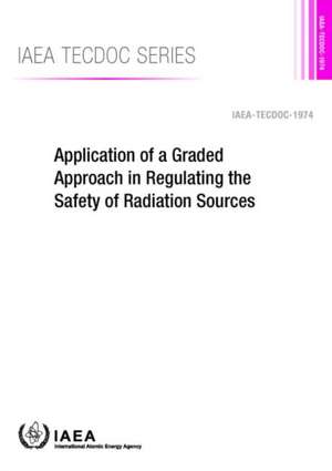 Application of a Graded Approach in Regulating the Safety of Radiation Sources de International Atomic Energy Agency