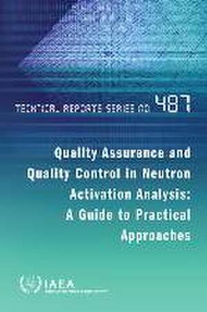 Quality Assurance and Quality Control in Neutron Activation Analysis: A Guide to Practical Approaches de International Atomic Energy Agency