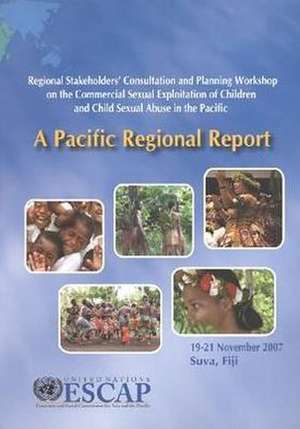 Pacific Regional Report: Regional Stakeholders Consultation and Planning Workshop on the Commercial Sexual Exploitation of Children and Child S de United Nations