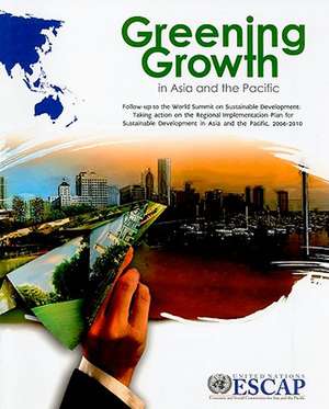 Greening Growth in Asia and the Pacific: Taking Action on the Regional Implementation Plan f de United Nations