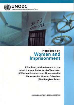 Handbook on Women and Imprisonment: 2nd Edition - With Reference to the Un Rules for the Treatment of Women Prisoners and Non-Custodial Measures for W de United Nations