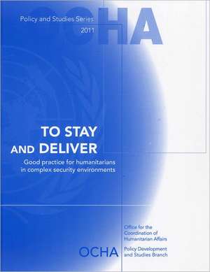 To Stay and Deliver: Good Practice for Humanitarians in Complex Security Environments de Jan Egeland