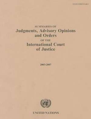 Summaries of Judgments, Advisory Opinions and Orders of the International Court of Justice 2003-2007 de International Court of Justice