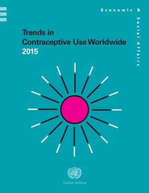 Trends in Contraceptive Use Worldwide 2015 de United Nations Publications