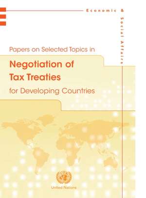 Papers on Selected Topics in Negotiation of Tax Treaties for Developing Countries de United Nations Department of Economic an