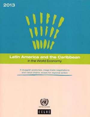 Latin America and the Caribbean in the World Economy: A Sluggish Post-Crisis, Mega Trade Negotiations and Value Chains - Scope for Regional Acti de United Nations