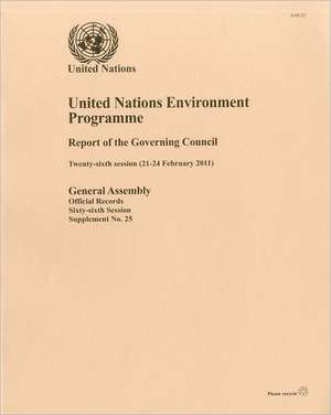 United Nations Environment Programme Report of the Governing Council: Twenty Sixth Session 21-24 February 2011 de United Nations