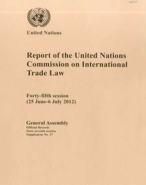 Report of the United Nations Commission on International Trade Law: Forty-Fifth Session (25 June - 86july 2012) de United Nations