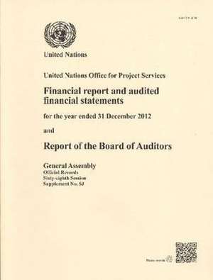 Financial Report and Audited Financial Statements for the Year Ended 31 December 2012 and Report of the Board of Auditors: United Nations Office for P de United Nations