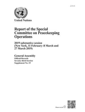 Report of the Special Committee on Peacekeeping Operations on the 2019 Substantive Session (New York, 11 February-8 March and 27 March 2019) de United Nations Publications